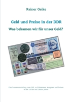 Geld und Preise in der DDR - Was bekamen wir für unser Geld?: Eine Zusammenstellung zum Geld, zu Einkommen, Ausgaben und Preisen in den 1970er und 1980er Jahren (German Edition) 3750452024 Book Cover
