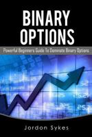 Binary Options: This Book Includes: Binary Options Beginners, Binary Options Strategies 1539859282 Book Cover