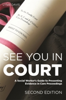 See You in Court: A Social Worker's Guide to Prsenting Evidence in Care Proceedings 1849055076 Book Cover