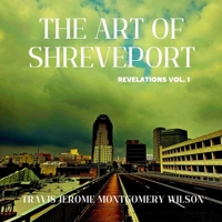 THE ART OF SHREVEPORT: REVELATIONS VOL. 1 B0FP924ZKK Book Cover
