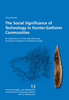 The Social Significance of Technology in Hunter-gatherer Communities: An Exploration of Lithic Manufacturing During the Lateglacial in Northern Europe 3884673777 Book Cover