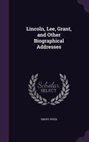 Lincoln, Lee, Grant And Other Biograhical Addresses 0548488843 Book Cover