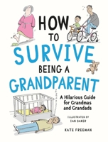 How to Survive Being a Grandparent: A Hilarious Guide for Grandmas and Grandads 1837995133 Book Cover