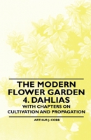 The Modern Flower Garden 4. Dahlias - With Chapters on Cultivation and Propagation 144652373X Book Cover