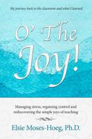 O' The Joy: Managing stress, regaining control, and rediscovering the simple joys of teaching 1732177104 Book Cover