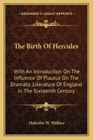 The Birth Of Hercules: With An Introduction On The Influence Of Plautus On The Dramatic Literature Of England In The Sixteenth Century 0548315124 Book Cover