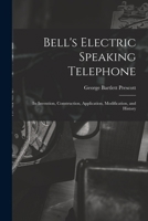Bell's Electric Speaking Telephone: Its Invention, Construction, Application, Modification, and History 1019106190 Book Cover