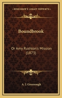Boundbrook: Or Amy Rushton's Mission 0548643474 Book Cover