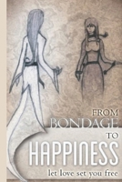 From Bondage to Happiness: Let Love Set You Free: If you lived through it, you can LOVE through it. 1099052726 Book Cover