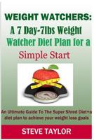 Weight Watchers: A 7-Day-7lbs Weight Watcher Diet Plan For a Simple Start:An Ultimate guide to the super shred diet plus a diet plan to achieve your weight loss goals 1502992949 Book Cover