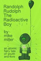 Randolph Rudolph the Radioactive Boy 1494955121 Book Cover