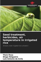 Seed treatment, herbicides, air temperature in irrigated rice 6203631167 Book Cover