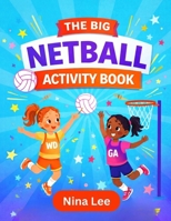 The Big Netball Activity Book: Netball Fun: Play, Learn, and Score with this Activity Book for Kids! B0CH2D7QC3 Book Cover