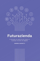 Futurazienda: Il manuale con esercizi per creare un business vincente nel digitale (Italian Edition) B08BDVN3GC Book Cover