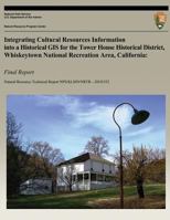 Integrating Cultural Resources Information into a Historical GIS for the Tower House Historical District, Whiskeytown National Recreation Area, ... Technical Report NPS/KLMN/NRTR?2010/352) 1492823074 Book Cover