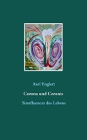 Corona und Coronis: Sinnfluencer des Lebens (German Edition) 3752606371 Book Cover