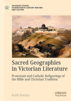 Sacred Geographies in Victorian Literature: Protestant and Catholic Refigurings of the Bible and Christian Tradition (Palgrave Studies in Nineteenth-Century Writing and Culture) 3031751876 Book Cover