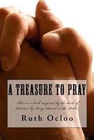 A Treasure to Pray: This is a book inspired the book of Psalms by King David in the Bible. 1481987046 Book Cover