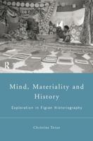 Mind, Materiality and History: Explorations in Fijian Historiography (Material Cultures) 0415195772 Book Cover