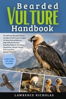 BEARDED VULTURE HANDBOOK: The Ultimate Bearded Vulture Handbook With Expert Insights On Bone-Eating Behavior, High-Altitude Survival, Breeding ... Impact, And Long-Term Species Protection B0H35R5YLR Book Cover