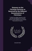 Sermons On The Christian Doctrine As Received By The Different Denominations Of Christians 3337169767 Book Cover