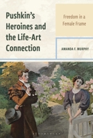 Pushkin's Heroines and the Life-Art Connection: Freedom in a Female Frame 166692864X Book Cover