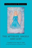 The Afterlife, Angels and God: Collected Essays 0595281761 Book Cover