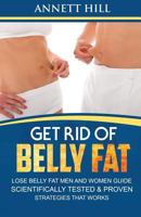 Get Rid of Belly Fat! Lose Belly Fat Men and Women Guide: Scientifically Tested and Proven Strategies That Works 1725690373 Book Cover