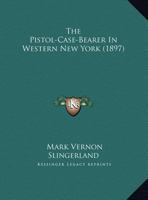 The Pistol-Case-Bearer In Western New York 116715312X Book Cover