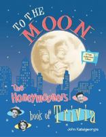 To The Moon: The Honeymooners Book of Trivia - Official Authorized Edition 1586636944 Book Cover