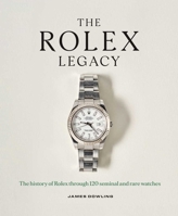 The Rolex Legacy: The History of Rolex Through 120 Seminal and Rare Watches 178884341X Book Cover