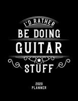 I'd Rather Be Doing Guitar Stuff 2020 Planner: Guitar Fan 2020 Planner, Funny Design, 2020 Planner for Guitar Lover, Christmas Gift for Guitar Lover 1678664162 Book Cover