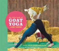 The Little Book of Goat Yoga: Poses and wisdom to inspire your practice 1473698499 Book Cover