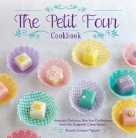 The Petit Four Cookbook: Adorably Delicious, Bite-Size Confections from the Dragonfly Cakes Bakery 161243228X Book Cover