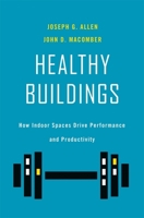 Healthy Buildings: How Indoor Spaces Drive Performance and Productivity 0674237978 Book Cover