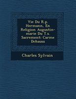 Vie Du R.P. Hermann, En Religion Augustin-Marie Du T.S. Sacrement: Carme D Chauss 1160269076 Book Cover