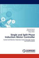 Single and Split Phase Induction Motor Controller: Contol and Monitor Induction motor through remote and local location 3847379569 Book Cover