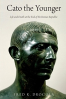 Cato the Younger: Life and Death at the End of the Roman Republic 019086902X Book Cover