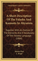 A Short Description of the Falasha and Kamants in Abyssinia, Together with an Outline of the Elements and a Vocabulary of the Falasha-Language 1120130107 Book Cover