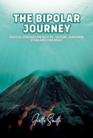 The Bipolar Journey: Practical Strategies for Daily Life, Self-Care, Overcoming Stigma and Living BOLDLY 1970705116 Book Cover