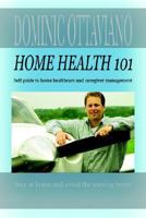 Home Health 101: Self Guide to Home Health Care and Caregiver Management 1420881817 Book Cover