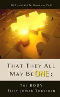 That They All May Be One: The Body Fitly Joined Together 1544708882 Book Cover