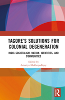 Tagore’s Solutions for Colonial Degeneration: Indic Societalism, Nation, Identities, and Communities 1032631627 Book Cover