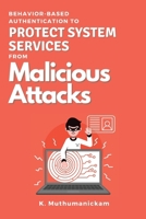 Behavior-based Authentication to Protect System Services From Malicious Attacks 3771039347 Book Cover