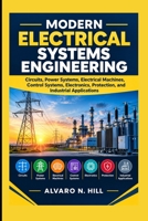 MODERN ELECTRICAL SYSTEMS ENGINEERING: Circuits, Power Systems, Electrical Machines, Control Systems, Electronics, Protection, and Industrial Applications B0HJXRR2P4 Book Cover