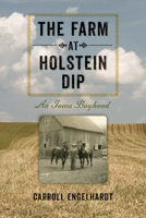 The Farm at Holstein Dip: An Iowa Boyhood 1609381173 Book Cover