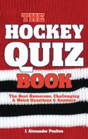 The Hockey Quiz Book: The Best Humorous, Challenging & Weird Questions & Answers 1897277318 Book Cover