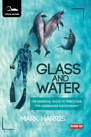 Glass and Water: The Essential Guide to Freediving for Underwater Photography 1909455105 Book Cover