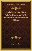 God's Failure Or Man's Folly? A Challenge To The Physicalistic Interpretation Of Man 1162918705 Book Cover