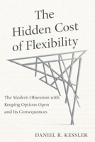 The Hidden Cost of Flexibility: The Modern Obsession with Keeping Options Open and Its Consequences B0GHW2TVXL Book Cover